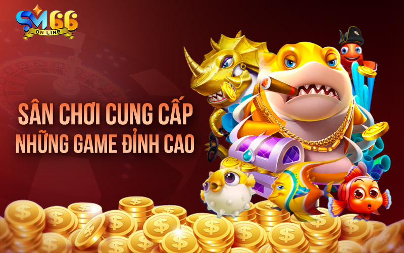 Sân chơi cung cấp những game đỉnh cao