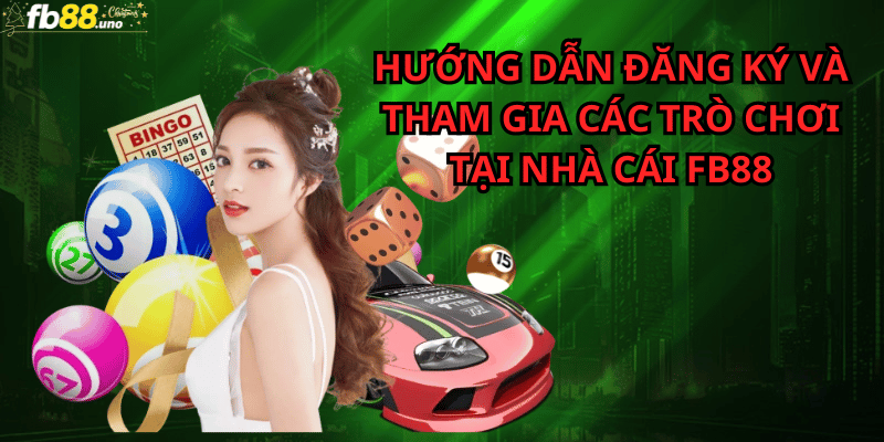 Hướng dẫn đăng ký và tham gia các trò chơi tại nhà cái FB88